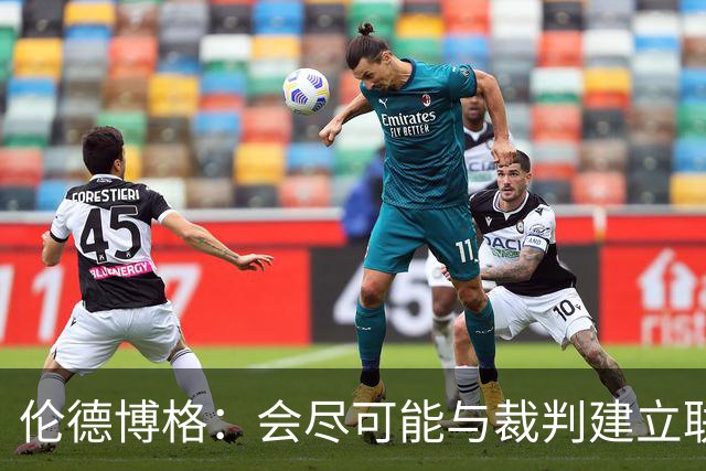 伦德博格：会尽可能与裁判建立联系 看看能否在走步等方面关照我