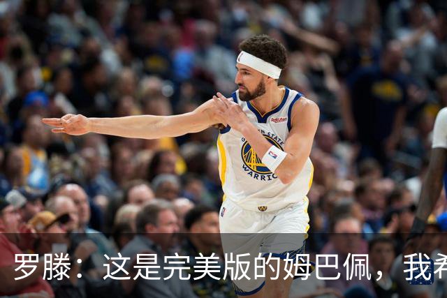 罗滕：这是完美版的姆巴佩，我希望他继续把球队放在个人之上