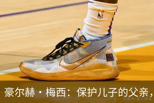 豪尔赫·梅西：保护儿子的父亲，辅助球王的导师