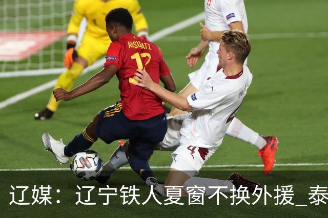 辽媒：辽宁铁人夏窗不换外援 泰山队内援战斗力在中超首屈一指