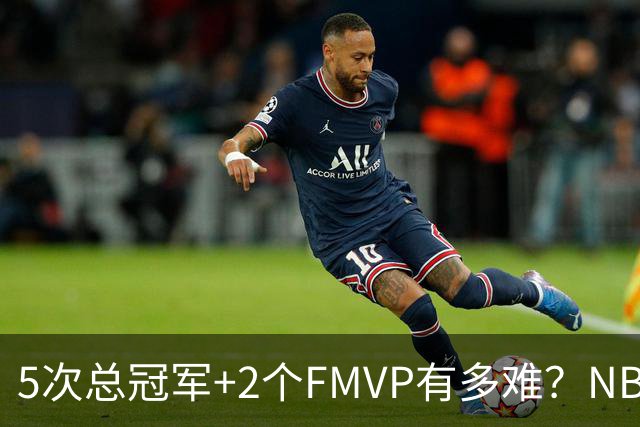 5次总冠军+2个FMVP有多难？NBA历史仅5人达成，詹姆斯都未做到